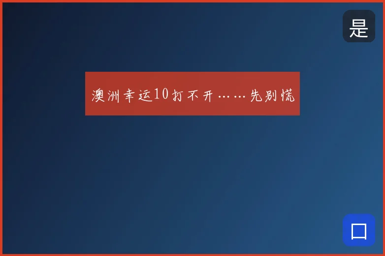 澳洲幸运10打不开……先别慌
