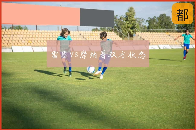 雷恩vs摩纳哥双方状态